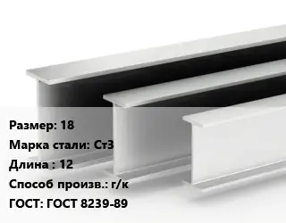 Двутавровая балка 18 Ст3 L=12 г/к ГОСТ: ГОСТ 8239-89